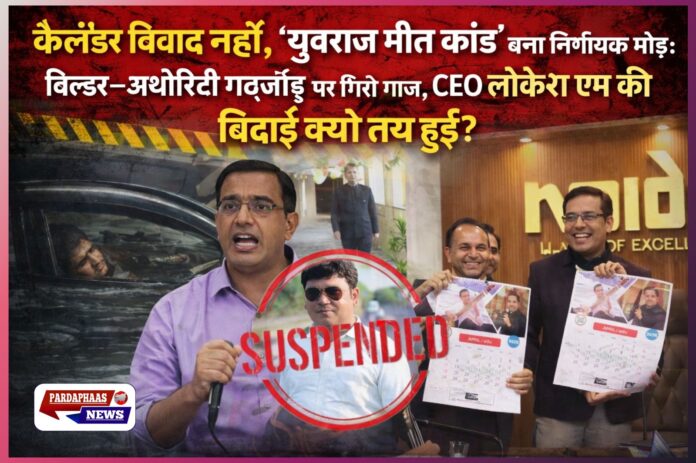 कैलेंडर विवाद नहीं, ‘युवराज मौत कांड’ बना निर्णायक मोड़: बिल्डर–अथॉरिटी गठजोड़ पर गिरी गाज, CEO लोकेश एम की विदाई क्यों तय हुई?