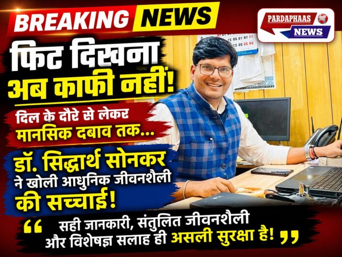 “फिट दिखना अब काफी नहीं: दिल के दौरे से लेकर मानसिक दबाव तक—डॉ. सिद्धार्थ सोनकर ने खोली आधुनिक जीवनशैली की सच्चाई”