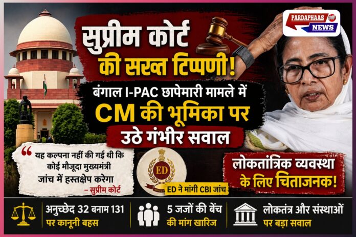 सुप्रीम कोर्ट की सख्त टिप्पणी: बंगाल I-PAC छापेमारी मामले में CM की भूमिका पर उठे गंभीर सवाल