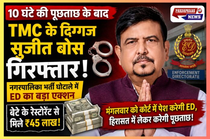 “10 घंटे की पूछताछ के बाद TMC के दिग्गज सुजीत बोस गिरफ्तार!” — नगरपालिका भर्ती घोटाले में ED का बड़ा एक्शन, बेटे के रेस्टोरेंट से मिले ₹45 लाख