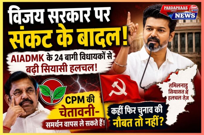 “विजय सरकार पर 10 दिन में ही संकट के बादल! AIADMK के 24 बागी विधायकों से बढ़ी सियासी हलचल, CPM ने दी समर्थन वापस लेने की चेतावनी”
