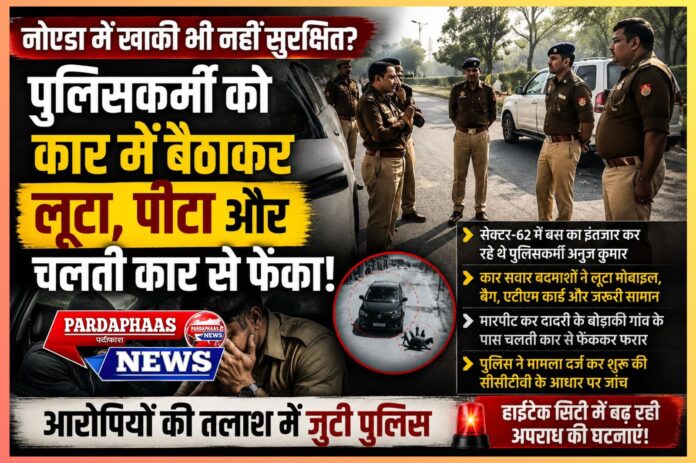 “हाईटेक सिटी में खाकी भी नहीं सुरक्षित?” — नोएडा में बस का इंतजार कर रहे पुलिसकर्मी को कार में बैठाकर लूटा, मारपीट कर चलती गाड़ी से फेंका