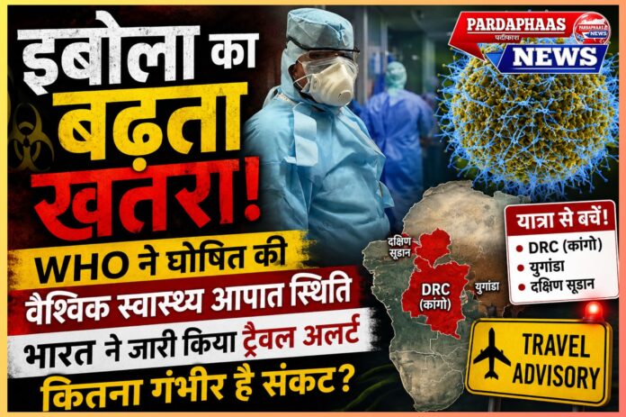 इबोला का बढ़ता खतरा: WHO ने घोषित की वैश्विक स्वास्थ्य आपात स्थिति, भारत ने जारी किया ट्रैवल अलर्ट — कितना गंभीर है संकट?