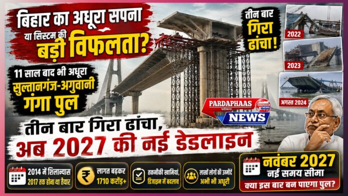 11 साल, 3 बार हादसा और बढ़ता अविश्वास: क्या सुल्तानगंज-अगुवानी गंगा पुल बिहार की सबसे बड़ी इंफ्रास्ट्रक्चर विफलताओं में शामिल हो चुका है?