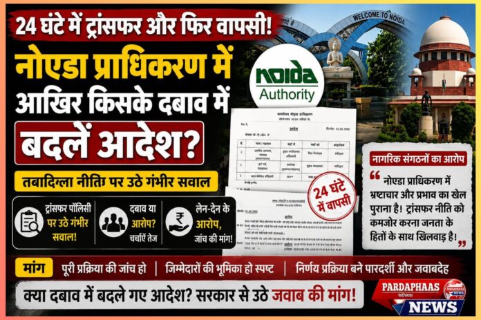 24 घंटे में ट्रांसफर और फिर वापसी! नोएडा प्राधिकरण में आखिर किसके दबाव में बदले आदेश?