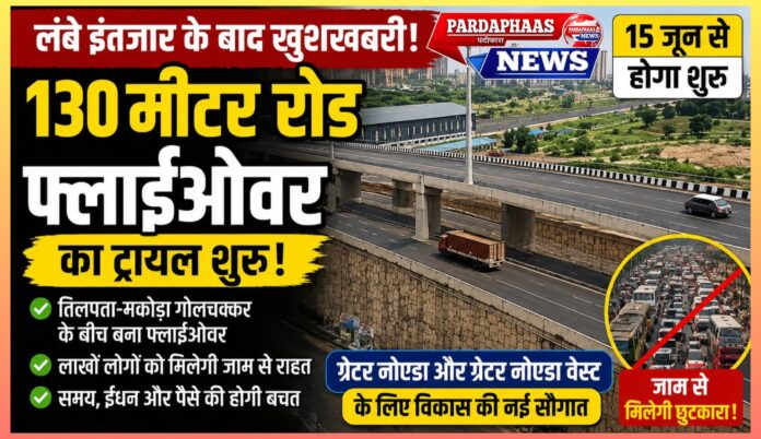 ग्रेटर नोएडा के विकास की नई पहचान बनने जा रहा है 130 मीटर रोड फ्लाईओवर, लाखों लोगों को मिलेगी जाम से स्थायी राहत