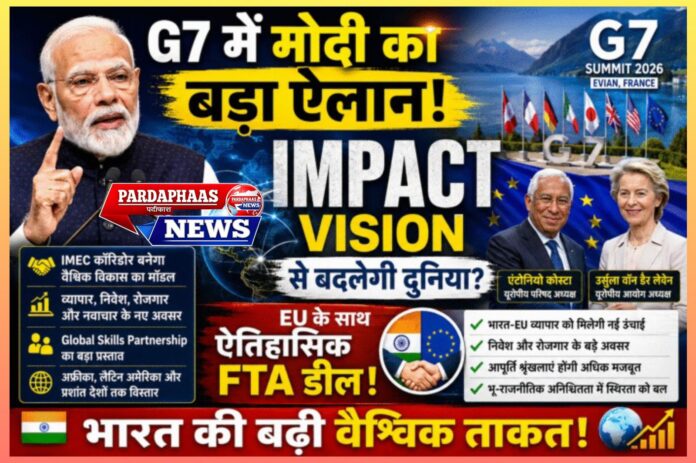 G7 शिखर सम्मेलन 2026: प्रधानमंत्री मोदी का ‘IMPACT Vision’ — वैश्विक विकास, कनेक्टिविटी और कौशल साझेदारी के लिए भारत का नया रोडमैप