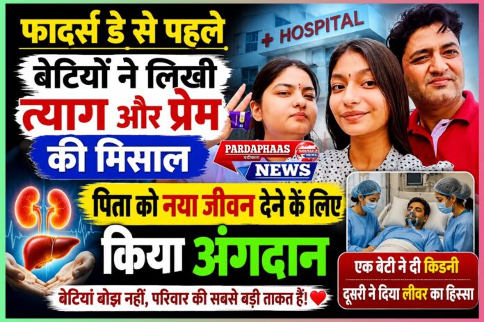 फादर्स डे से पहले बेटियों ने लिखी त्याग और प्रेम की मिसाल, पिता को नया जीवन देने के लिए किया अंगदान