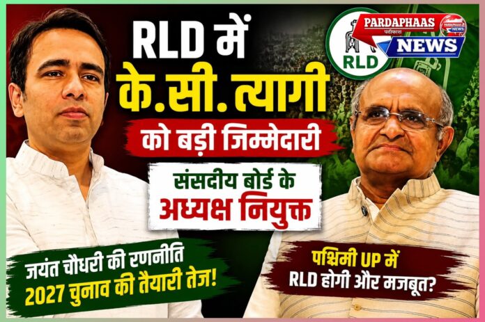RLD में के.सी. त्यागी की बड़ी एंट्री को मिला नया आयाम: संसदीय बोर्ड के अध्यक्ष बनाकर जयंत चौधरी ने 2027 की रणनीति को दी नई दिशा