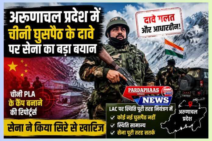 अरुणाचल प्रदेश में चीनी घुसपैठ के दावों पर भारतीय सेना का स्पष्ट खंडन: सीमा सुरक्षा, सूचना युद्ध और राष्ट्रीय विश्वास का महत्वपूर्ण प्रश्न