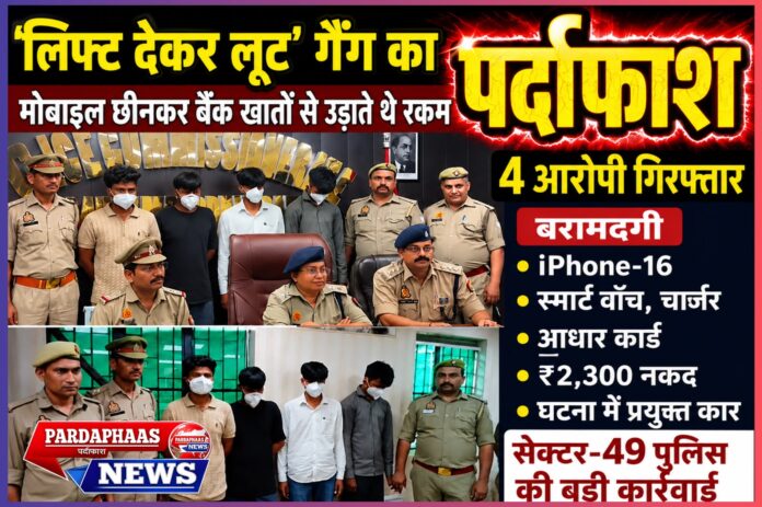नोएडा में 'लिफ्ट देकर लूट' गैंग का पर्दाफाश: मोबाइल छीनकर बैंक खातों से उड़ाते थे रकम, सेक्टर-49 पुलिस ने चार आरोपियों को दबोचा