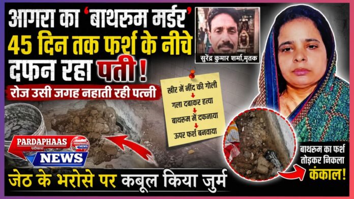 आगरा का ‘बाथरूम मर्डर’: 45 दिन तक फर्श के नीचे दफन रहा पति, रोज उसी जगह नहाती रही पत्नी