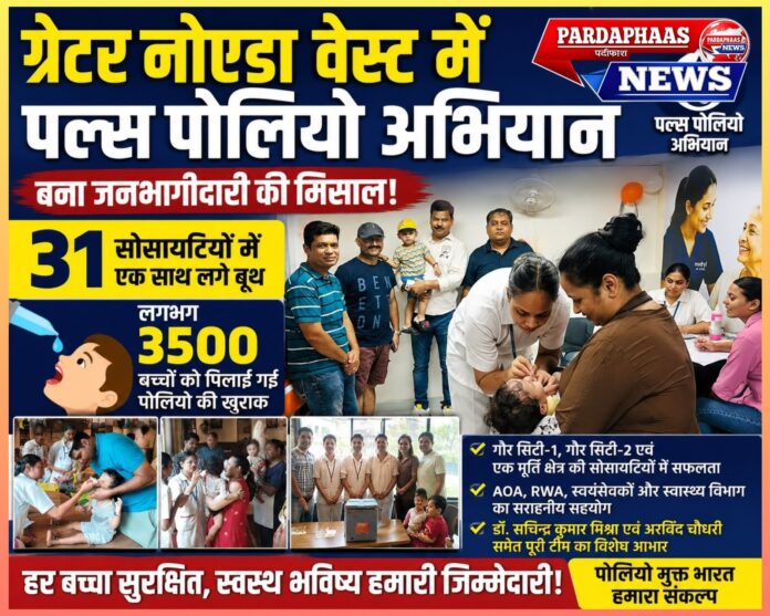 ग्रेटर नोएडा वेस्ट में पल्स पोलियो अभियान बना जनभागीदारी की मिसाल,31 सोसायटियों में एक साथ लगे बूथ, करीब 3500 बच्चों को पिलाई गई जीवनरक्षक खुराक