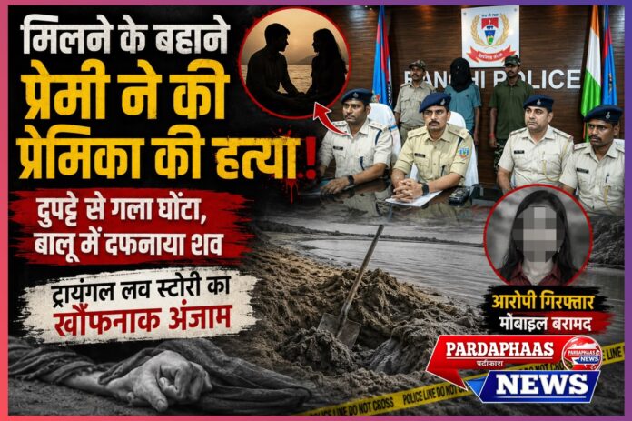 मिलने के बहाने मौत: प्रेमिका को कांची नदी किनारे बुलाया, दुपट्टे से गला घोंटकर हत्या, फिर बालू में दफनाया शव; ट्रायंगल लव स्टोरी का खौफनाक अंत