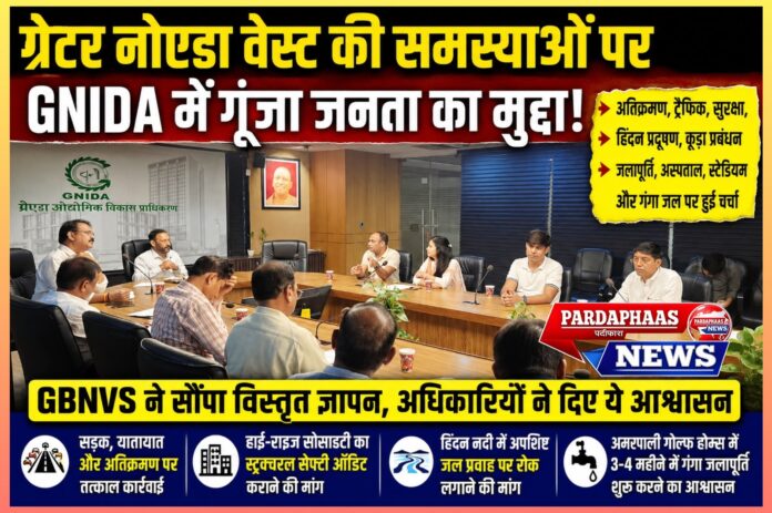 ग्रेटर नोएडा वेस्ट की समस्याओं पर GNIDA में गूंजा जनता का मुद्दा! सड़क, सुरक्षा, अस्पताल से लेकर गंगा जल तक—GBNVS ने सौंपा व्यापक ज्ञापन