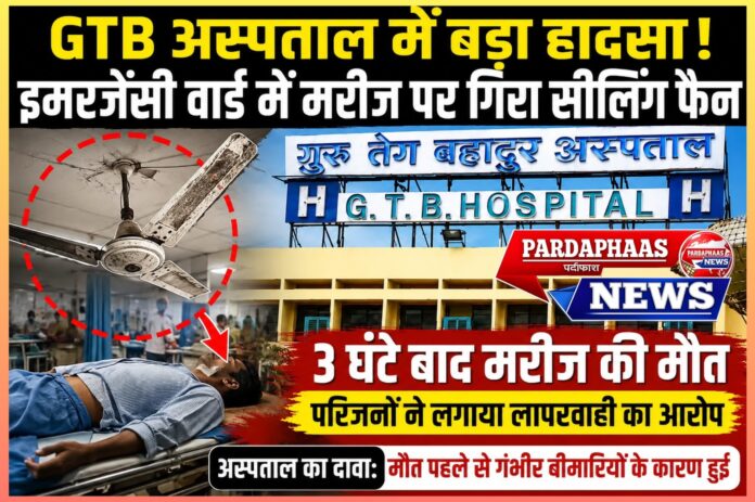 इलाज के बीच मौत का मंजर! GTB अस्पताल के इमरजेंसी वार्ड में मरीज पर गिरा सीलिंग फैन, 3 घंटे बाद तोड़ा दम