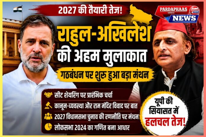 2027 की जंग का बिगुल: राहुल-अखिलेश की मुलाकात से यूपी की सियासत में हलचल, गठबंधन पर शुरू हुआ बड़ा मंथन