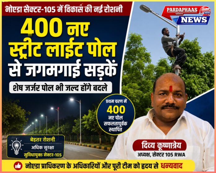 नोएडा सेक्टर-105 में विकास की नई चमक: 400 नए स्ट्रीट लाइट पोल से जगमगाईं सड़कें, अब शेष जर्जर पोल भी होंगे बदलने की तैयारी