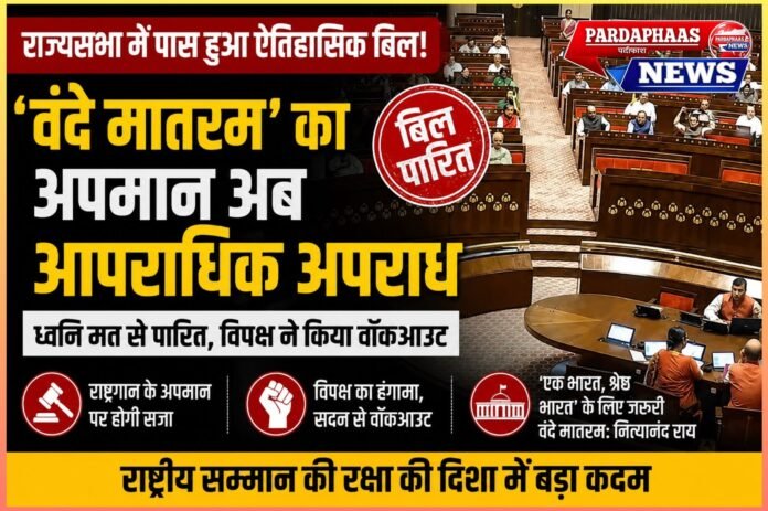 वंदे मातरम् के अपमान पर अब होगी सजा: राज्यसभा से पास हुआ ऐतिहासिक विधेयक, विपक्ष के वॉकआउट के बीच सरकार का बड़ा संदेश