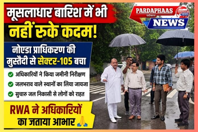 मूसलाधार बारिश में भी नहीं रुकी जिम्मेदारी: सेक्टर-105 में खुद मैदान में उतरे नोएडा प्राधिकरण के अधिकारी, जलभराव से बचा पूरा इलाका