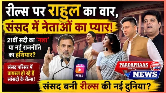 रील्स पर राहुल का प्रहार, संसद में नेताओं का इजहार युवाओं को ‘21वीं सदी का नशा’ बताने वाले बयान के बीच संसद परिसर से वायरल हो रहे सांसदों के वीडियो, बदलती राजनीति और सोशल मीडिया संस्कृति पर नई बहस