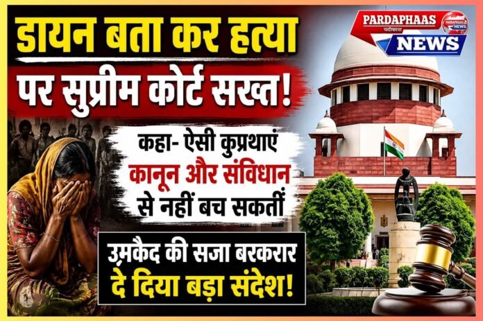 डायन बताकर महिला की हत्या पर सुप्रीम कोर्ट सख्त: कहा—अंधविश्वास और तर्कहीनता के आगे नहीं झुक सकता संवैधानिक लोकतंत्र