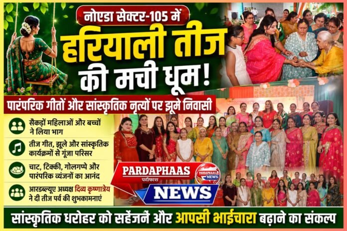नोएडा सेक्टर-105 में हरियाली तीज की धूम: लोकगीतों, झूलों और सांस्कृतिक रंगों से सराबोर हुआ पूरा सेक्टर