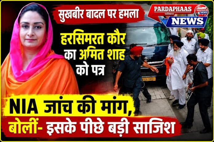 सुखबीर बादल पर हमले की NIA जांच की मांग, हरसिमरत ने अमित शाह को लिखा पत्र; बोलीं—‘इसके पीछे बड़ी साजिश’