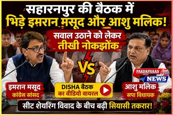 सहारनपुर में DISHA बैठक में भिड़े इमरान मसूद और आशु मलिक, सवाल उठाने को लेकर तीखी नोकझोंक