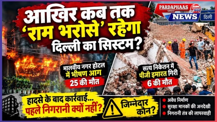 पहले हादसा, फिर हंगामा… और फिर जांच! आखिर कब तक ‘राम भरोसे’ चलेगा दिल्ली का सिस्टम? इमारतें गिरती रहीं, होटल जलते रहे—हादसे से पहले निगरानी करने वाले कहां थे?