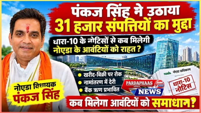 पंकज सिंह ने उठाया 31 हजार संपत्तियों का मुद्दा, धारा-10 के नोटिसों से कब मिलेगी नोएडा के आवंटियों को राहत?