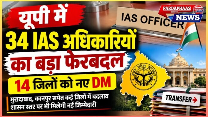 यूपी में 34 IAS अफसरों का बड़ा फेरबदल, 14 जिलों को मिले नए DM
