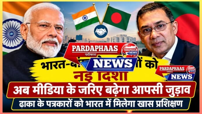 भारत-बांग्लादेश रिश्तों को नई राह: अब मीडिया के जरिए बढ़ेगा आपसी जुड़ाव, ढाका के पत्रकारों को भारत में मिलेगा विशेष प्रशिक्षण