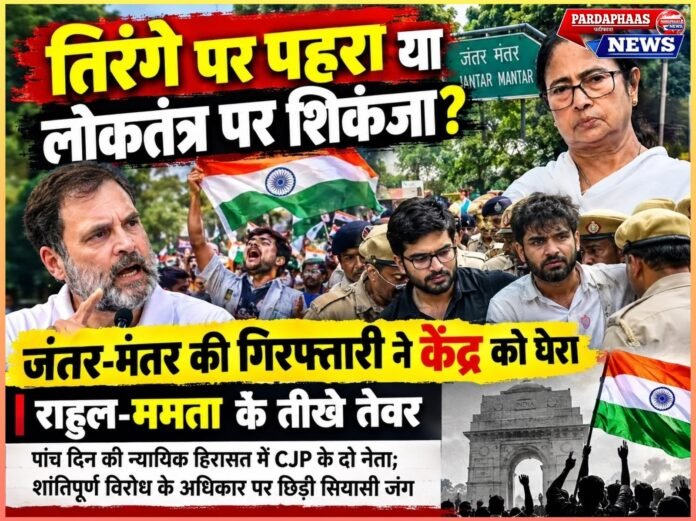 तिरंगे पर पहरा या लोकतंत्र पर शिकंजा? जंतर-मंतर की गिरफ्तारी ने केंद्र को घेरा, राहुल-ममता के तीखे तेवर