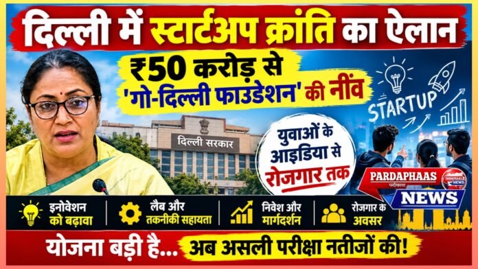 दिल्ली में स्टार्टअप क्रांति का ऐलान, ₹50 करोड़ से ‘गो-दिल्ली फाउंडेशन’ की नींव; अब असली परीक्षा नतीजों की!