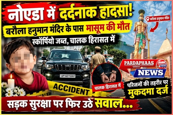 नोएडा में रफ्तार के साये में बुझ गई चार साल की जिंदगी! बरौला में दर्दनाक हादसा, स्कॉर्पियो जब्त, चालक हिरासत में