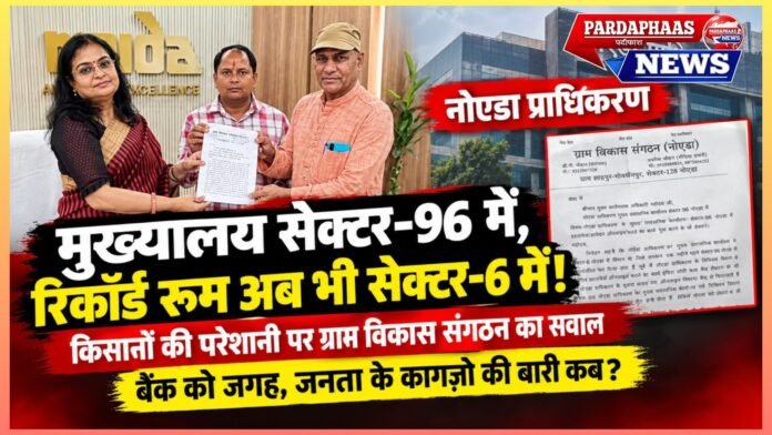 नोएडा प्राधिकरण का अजब निजाम! मुख्यालय सेक्टर-96 में, लेकिन किसानों के कागजों की दौड़ अब भी सेक्टर-6 तक!